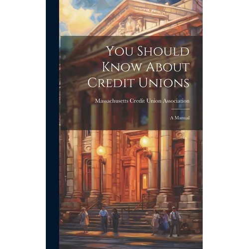 You Should Know About Credit Unions: A Manual