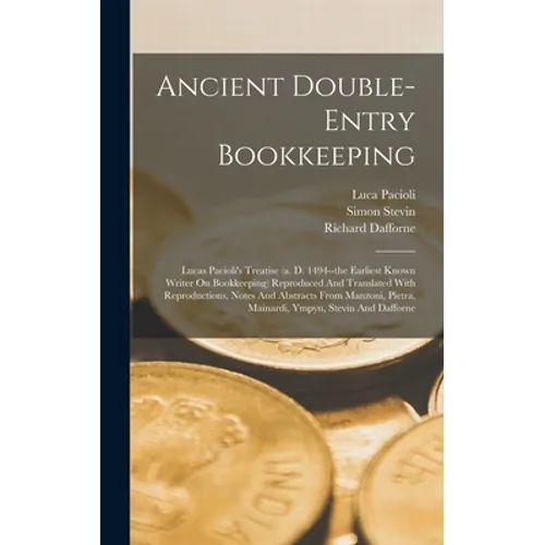 Ancient Double-entry Bookkeeping: Lucas Pacioli's Treatise (a. D. 1494--the Earliest Known Writer On Bookkeeping) Reproduced And Translated With Repro
