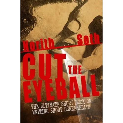 Cut The Eyeball: The Ultimate Short Book on Writing Short Screenplays