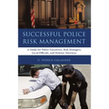 Successful Police Risk Management: A Guide for Police Executives, Risk Managers, Local Officials, and Defense Attorneys
