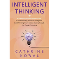 Intelligent Thinking: A Comprehensive Beginner's Guide to Understanding Theories of Intelligence, Quick Thinking, Smart Decision Making Through Fast T