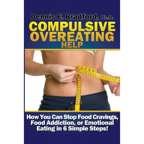 Compulsive Overeating Help: How to Stop Food Cravings, Food Addiction, or Emotional Eating in 6 Simple Steps!