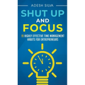Shut Up And Focus: 19 Highly Effective Time Management Habits For Entrepreneurs