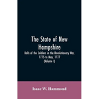 The State Of New Hampshire. Rolls Of The Soldiers In The Revolutionary War, 1775, To May, 1777: With An Appendix, Embracing Diaries Of Lieut. Jonathan - Paperback