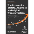 The Economics of Data, Analytics, and Digital Transformation: The theorems, laws, and empowerments to guide your organization's digital transformation