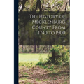 The History of Mecklenburg County From 1740 to 1900