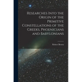 Researches Into the Origin of the Primitive Constellations of the Greeks, Phoenicians and Babylonians