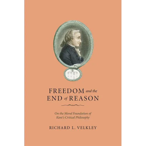Freedom and the End of Reason: On the Moral Foundation of Kant's Critical Philosophy