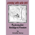 Looking with New Eyes: My Journey from Bondage to Freedom
