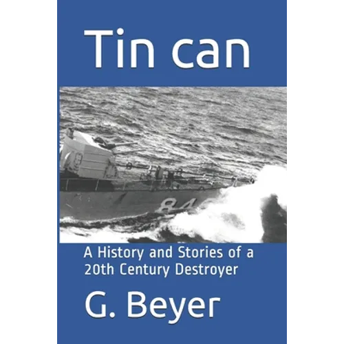 Tin can: A History and Stories of a 20th Century Destroyer