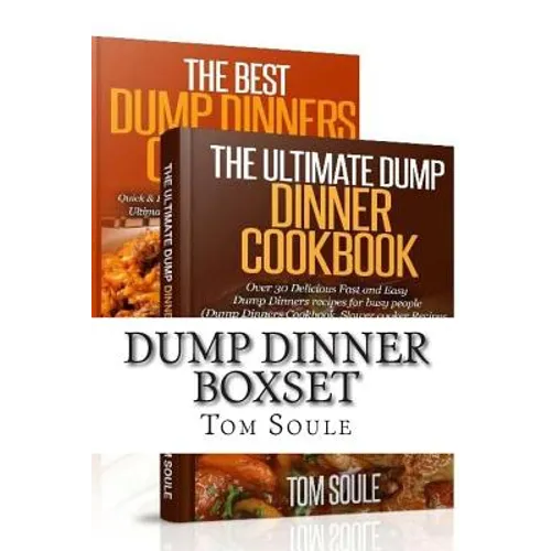 Dump Dinner Boxset: The Ultimate Dump Dinner Cookbook + the Best Dump Dinners Cookbook: Quick & Easy Dump Dinner Recipes for Busy People (Dump Dinners