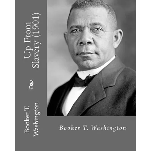 Up From Slavery (1901). By: Booker T. Washington: Autobiography