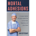 Mortal Adhesions: A Surgeon Battles the Seven Deadly Sins to Find Faith, Happiness, and Inner Peace
