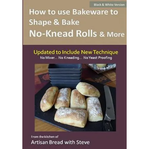 How to Use Bakeware to Shape & Bake No-Knead Rolls & More (Technique & Recipes): From the Kitchen of Artisan Bread with Steve