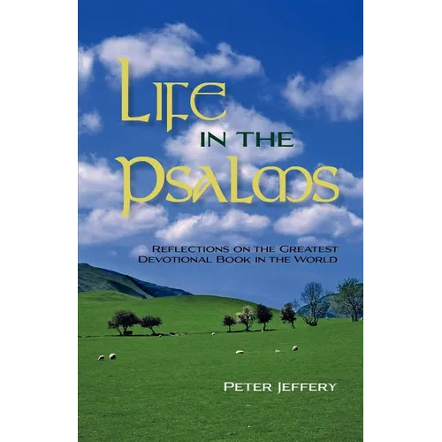 Life in the Psalms: Reflections on the Greatest Devotional Book in the World