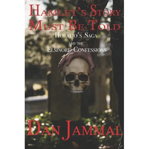 Hamlet's Story Must Be Told: Horatio's Saga and the Elsinore Confessions