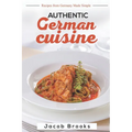 Authentic German Cuisine: Recipes from Germany Made Simple