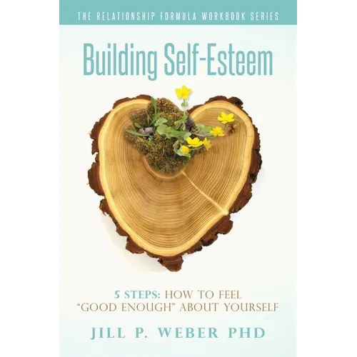 Building Self-Esteem 5 Steps: How To Feel Good Enough About Yourself: The Relationship Formula Workbook Series