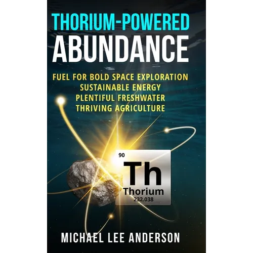 Thorium-Powered Abundance: Fuel for Bold Space Exploration, Sustainable Energy, Plentiful Freshwater, Thriving Agriculture