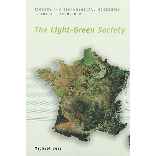 The Light-Green Society: Ecology and Technological Modernity in France, 1960-2000