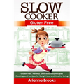 Slow Cooker: Gluten Free: Gluten Free, Healthy, Delicious, Easy Recipes: Cooking and Recipes for Weight Loss and Healthy Living