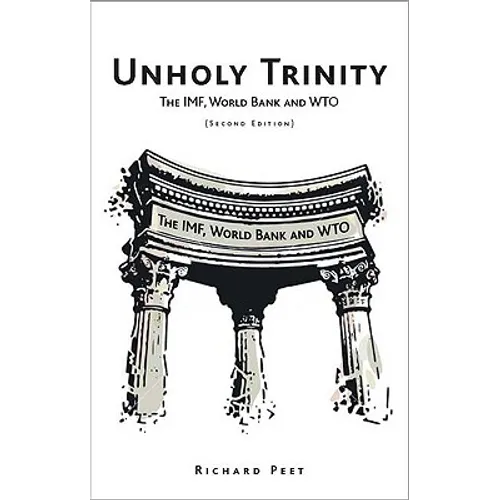 Unholy Trinity: The IMF, World Bank and WTO