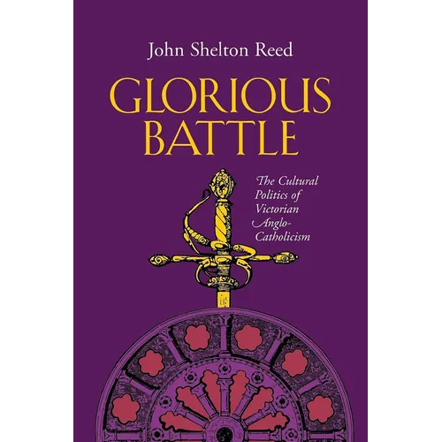 Glorious Battle: The Cultural Politics of Victorian Anglo-Catholicism