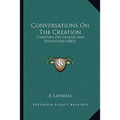 Conversations On The Creation: Chapters On Genesis And Evolution (1881)