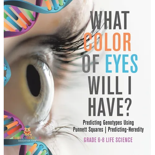 What Color Eyes Will I Have? Predicting Genotypes Using Punnett Squares Predicting-Heredity Grade 6-8 Life Science