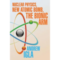 Nuclear Physics, New Atomic Bomb, the Bionic Arm