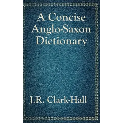 A Concise Anglo-Saxon Dictionary: A Classic Old English Reference