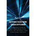 How to Make Passive Income through Crypto Mining: The Beginner's Guide on How to Make Money Online: Bitcoin, NFT, Blockchain, Token in Real Estate, Yi