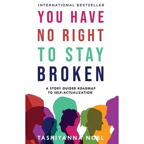 You Have No Right to Stay Broken: A Story Guided Roadmap to Self-Actualization