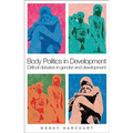 Body Politics in Development: Critical Debates in Gender and Development