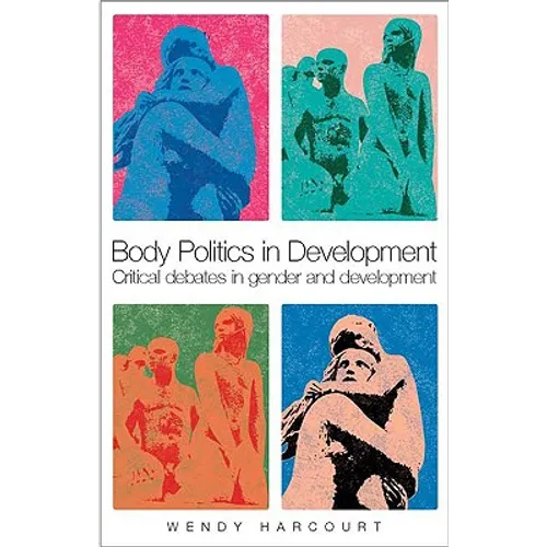 Body Politics in Development: Critical Debates in Gender and Development