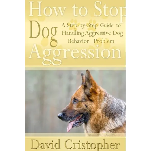 How to Stop Dog Aggression: A Step-By-Step Guide to Handling Aggressive Dog Behavior Problem