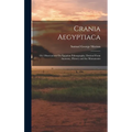 Crania Aegyptiaca: Or, Observations On Egyptian Ethnography, Derived From Anatomy, History and the Monuments