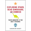 Exploding Stars, Dead Dinosaurs, and Zombies: Youth Ministry in the Age of Science