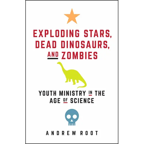 Exploding Stars, Dead Dinosaurs, and Zombies: Youth Ministry in the Age of Science