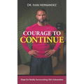 Courage to Continue: Steps for Boldly Surmounting Life's Adversities