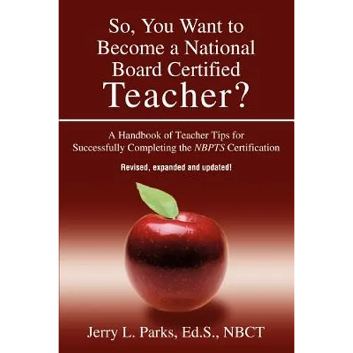 So, You Want to Become a National Board Certified Teacher?: A Handbook of Teacher Tips for Successfully Completing the Nbpts Certification