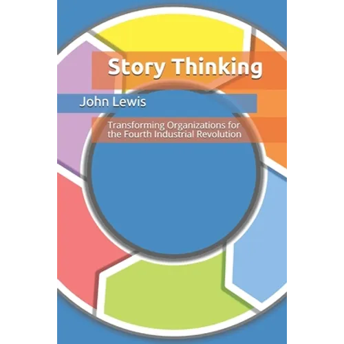 Story Thinking: Transforming Organizations for the Fourth Industrial Revolution