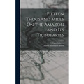 Fifteen Thousand Miles On the Amazon and Its Tributaries