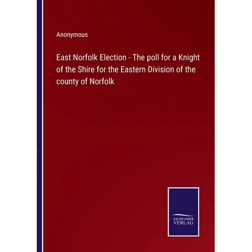 East Norfolk Election - The poll for a Knight of the Shire for the Eastern Division of the county of Norfolk