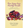Raw Vegan Easy Healthy Recipes: Simple, Low-Fat, Health-Infusing Cuisine