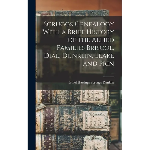 Scruggs Genealogy With a Brief History of the Allied Families Briscoe, Dial, Dunklin, Leake and Prin