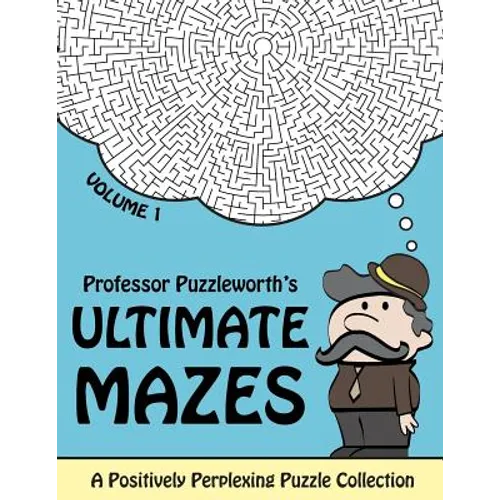 Professor Puzzleworth's Ultimate Mazes: A Positively Perplexing Puzzle Collection