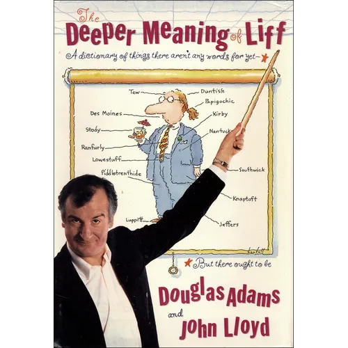 The Deeper Meaning of Liff: A Dictionary of Things There Aren't Any Words for Yet--But There Ought to Be