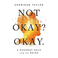 Not Okay? Okay.: A Roadmap Back from the Brink