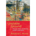 Unstable Ground: The Lives, Deaths, and Afterlives of Gold in South Africa
